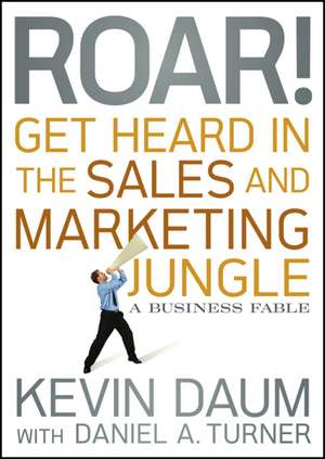 Roar! Get Heard in the Sales and Marketing Jungle: A Business Fable de Kevin Daum