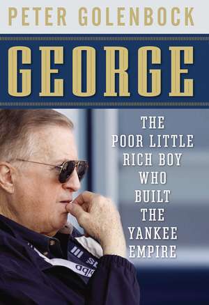 George: The Poor Little Rich Boy Who Built the Yankee Empire de Peter Golenbock