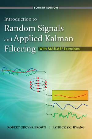 Introduction to Random Signals and Applied Kalman Filtering with Matlab Exercises 4th Edition de RG Brown