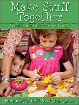 Make Stuff Together: 24 Simple Projects to Create as a Family de Bernadette Noll