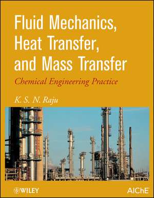 Fluid Mechanics, Heat Transfer and Mass Transfer – Chemical Engineering Practice de KS Raju