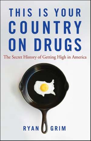 This Is Your Country on Drugs: The Secret History of Getting High in America de Ryan Grim