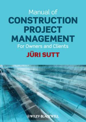 Manual of Construction Project Management – for Owners & Clients de J Sutt