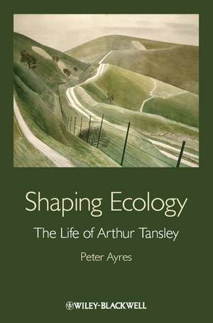 Shaping Ecology – The Life of Arthur Tansley de P Ayres