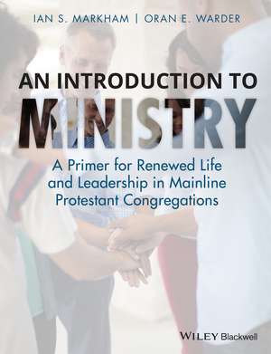 An Introduction to Ministry – A Primer for Renewed Life and Leadership in Mainline Protestant Congregations de IS Markham