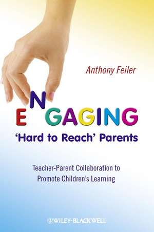 Engaging ′Hard to Reach′ Parents – Teacher–Parent Collaboration to Promote Children′s Learning de A Feiler