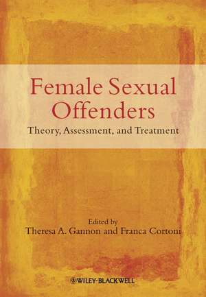 Female Sexual Offenders – Theory, Assessment and Treatment de TA Gannon