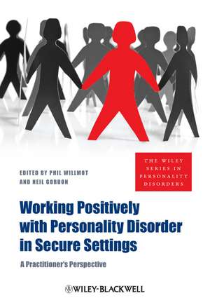 Working Positively with Personality Disorder in Secure Settings – A Practitioner′s Perspective de P Willmot