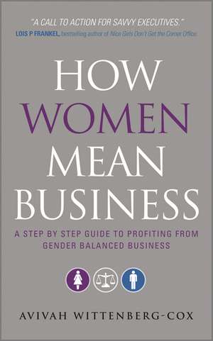 How Women Mean Business – A Step by Step Guide to Profiting from Gender Balanced Business de A Wittenberg–Cox