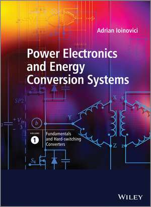 Power Electronics and Energy Conversion Systems Volume 1 – Fundamentals and Hard–switching Converters de A Ioinovici