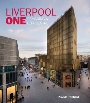 Liverpool One – Remaking a City Centre de D Littlefield