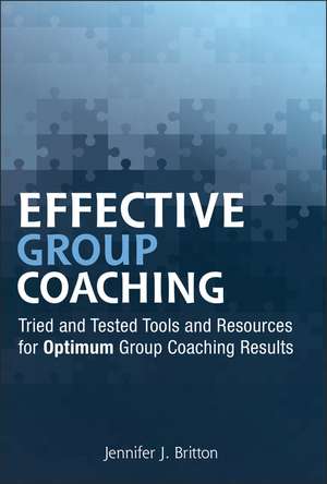 Effective Group Coaching – Tried and Tested Tools and Resources for Optimum Coaching Results de JJ Britton