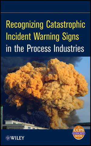 Recognizing Catastrophic Incident Warning Signs in the Process Industries de . CCPS