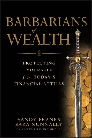 Barbarians of Wealth – Protecting Yourself from Today′s Financial Attilas de S Franks