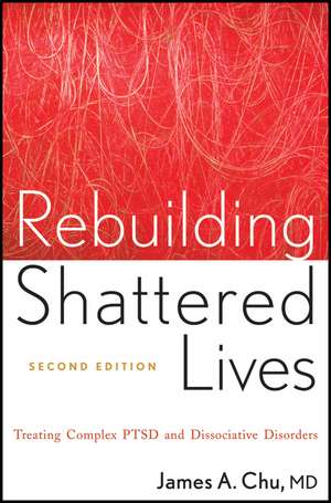 Rebuilding Shattered Lives – Treating Complex PTSD and Dissociative Disorders 2e de JA Chu