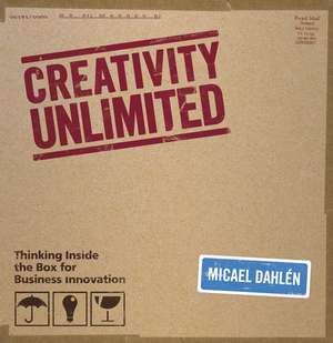 Creativity Unlimited – Thinking Inside the Box for Business Innovation de M Dahlen