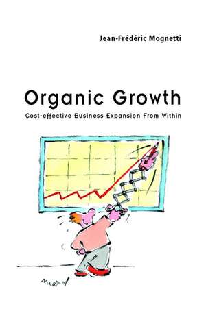 Organic Growth – Cost–effective Business Expansion from Within de J–F Mognetti