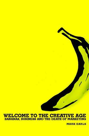 Welcome to the Creative Age – Bananas, Business and the Death of Marketing de M Earls