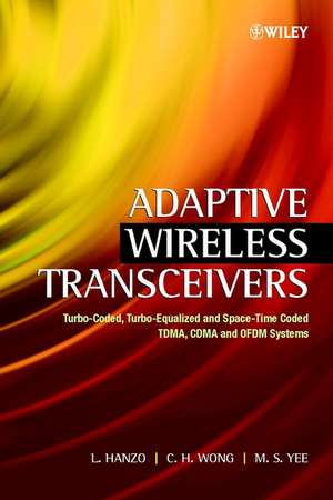 Adaptive Wireless Transceivers – Turbo–Coded, Turbo–Equalised and Space–Time Coded TDMA, CDMA and OFDM Systems de L Hanzo