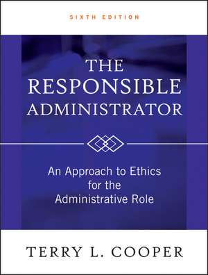 The Responsible Administrator – An Approach to Ethics for the Administrative Role 6e de TL Cooper