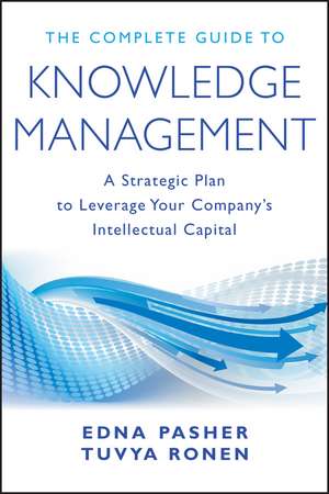 The Complete Guide to Knowledge Management – A Strategic Plan to Leverage Your Company′s Intellectual Capital de E Pasher