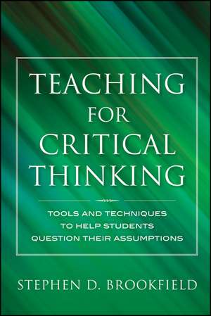 Teaching for Critical Thinking – Tools and Techniques to Help Students Question Their Assumptions de SD Brookfield