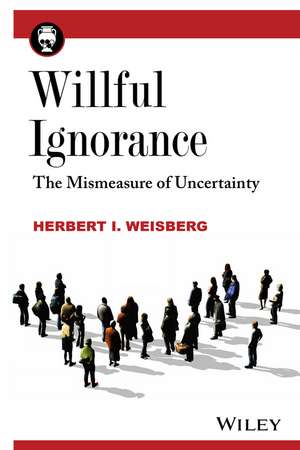 Willful Ignorance – The Mismeasure of Uncertainty de HI Weisberg