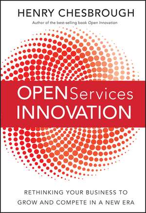 Open Services Innovation – Rethinking Your Business to Grow and Compete in a New Era de H Chesbrough