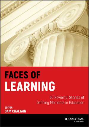 Faces of Learning: 50 Powerful Stories of Defining Moments in Education de Sam Chaltain