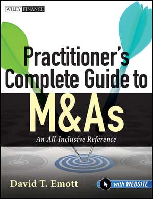 Practitioner′s Complete Guide to M&As – An All Inclusive Reference +WS de DT Emott