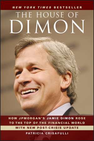 The House of Dimon – How JPMorgan′s Jamie Dimon Rose to the Top of the Financial World de P Crisafulli