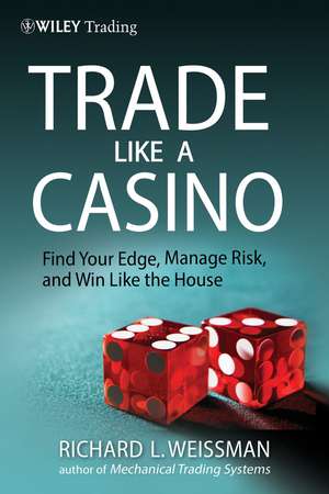 Trade Like a Casino – Find Your Edge, Manage Risk and Win Like the House de RL Weissman