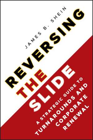 Reversing the Slide: A Strategic Guide to Turnarounds and Corporate Renewal de James B. Shein