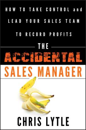 The Accidental Sales Manager – How to Take Control and Lead Your Sales Team to Record Profits de C Lytle