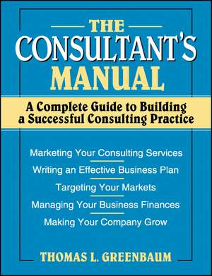 The Consultant′s Manual – A Complete Guide to Building a Successful Consulting Practice de TL Greenbaum