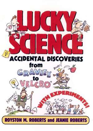 Lucky Science – Accidental Discoveries from Gravity To Velcro, With Experiments de RM Roberts