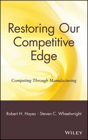 Restoring Our Competitive Edge – Competing Through Manufacturing de RH Hayes