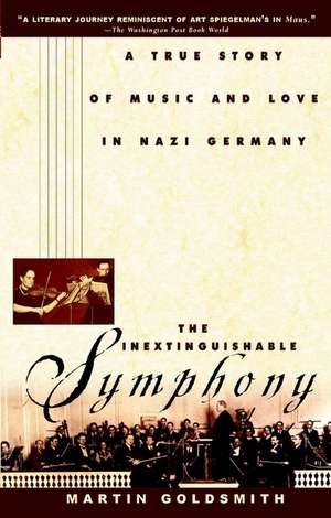 The Inextinguishable Symphony: A True Story of Music and Love in Nazi Germany de Martin Goldsmith