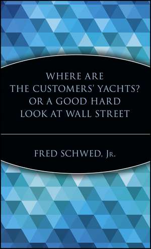 Where Are the Customers′ Yachts? Or A Good Hard Look at Wall Street de F Schwed