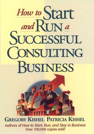 How to Start & Run a Successful Consulting Business de G Kishel