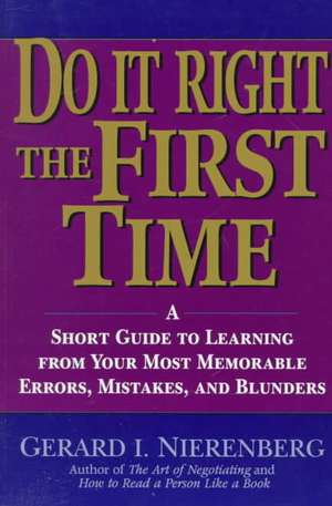 Do It Right the First Time: A Short Guide to Learn Learning From Your Most Memorable Errors, Mistakes & Blunders de GI Nierenberg