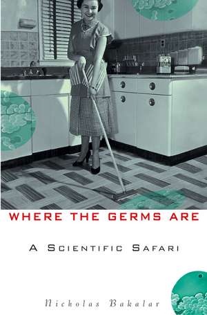 Where the Germs Are: A Scientific Safari de Nicholas Bakalar