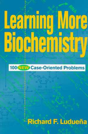 Learning More Biochemistry – 100 New Case–oriented Problems de RF Luduena