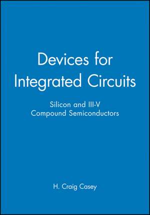 Devices for Integrated Circuits – Silicon & III–V Compound Semiconductors de HC Casey