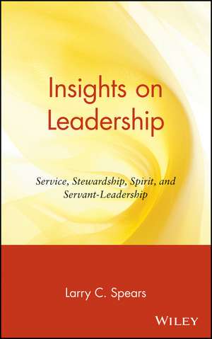 Insights on Leadership – Service, Stewardship, Spirit & Servant–Leadership de LC Spears