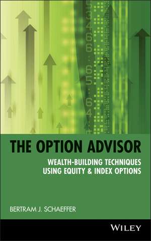 The Option Advisor – Wealth–Building Techniques Using Equity & Index Options de Schaeffer