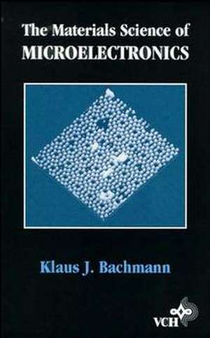 The Materials Science of Microelectronics de KJ Bachmann