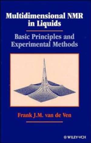 Multidimensional NMR in Liquids – Basic Principles and Experimental Methods de FJM Van De Ven