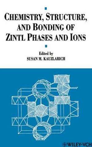 Chemistry, Structure, and Bonding of Zintl Phases and Ions: Selected Topics and Recent Advances de S. M. Kauzlarich