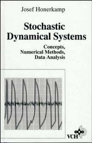 Stochastic Dynamical Systems – Concepts, Numerical Methods, Data Analysis de J Honerkamp